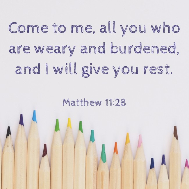 Come to me, all you who are weary and burdened, and I will give you rest. - Matthew 11:28