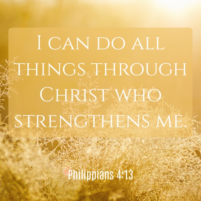  I can do all things through Christ who strengthens me.   - Philippians 4:13 