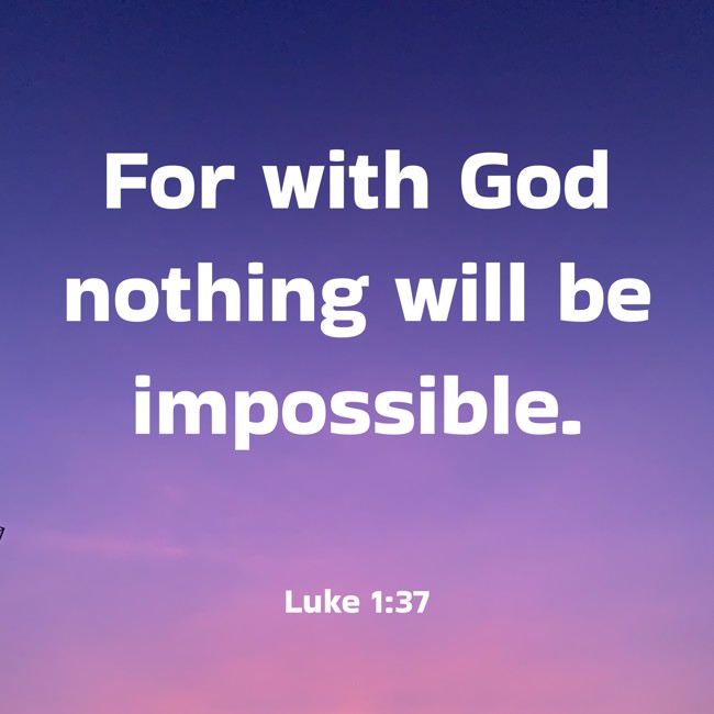For with God nothing will be impossible. - Luke 1:37
