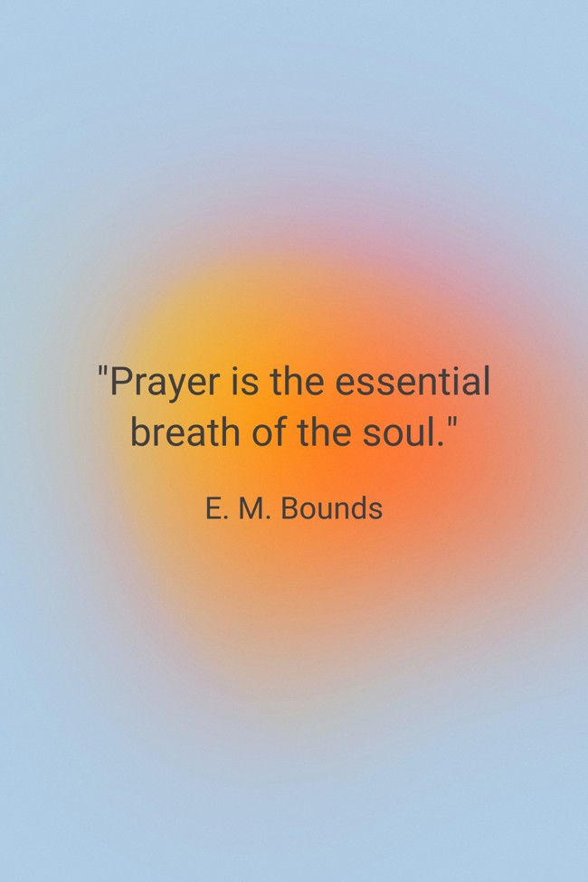 Prayer is the essential breath of the soul. - E. M. Bounds