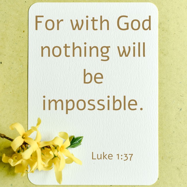 For with God nothing will be impossible. - Luke 1:37