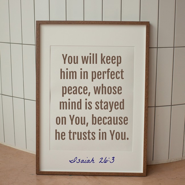 You will keep him in perfect peace, whose mind is stayed on You, because he trusts in You. - Isaiah 26:3