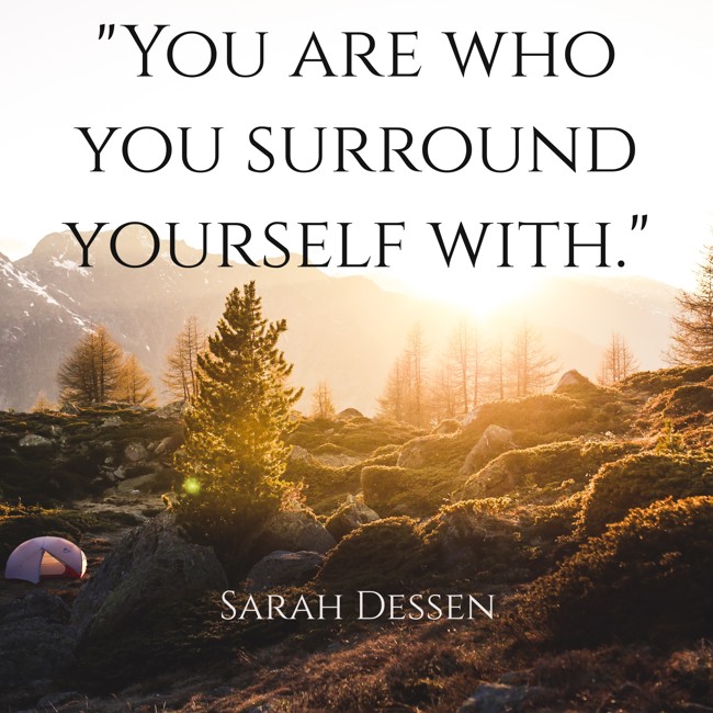 You are who you surround yourself with. - Sarah Dessen