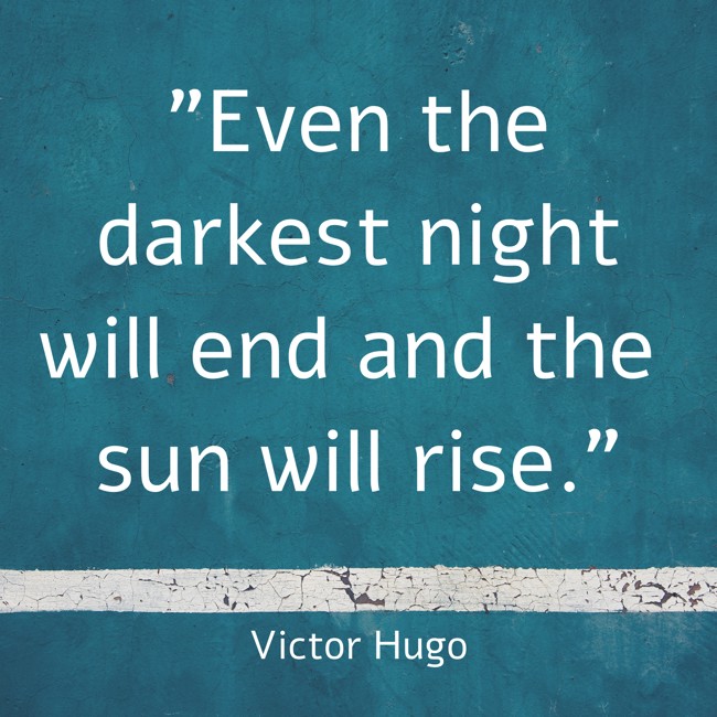 Even the darkest night will end and the sun will rise. - Victor Hugo