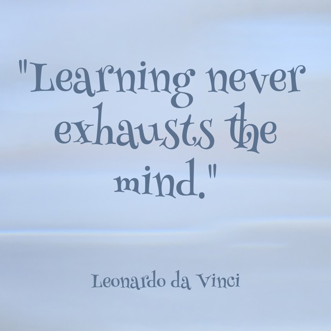 Learning never exhausts the mind. - Leonardo da Vinci