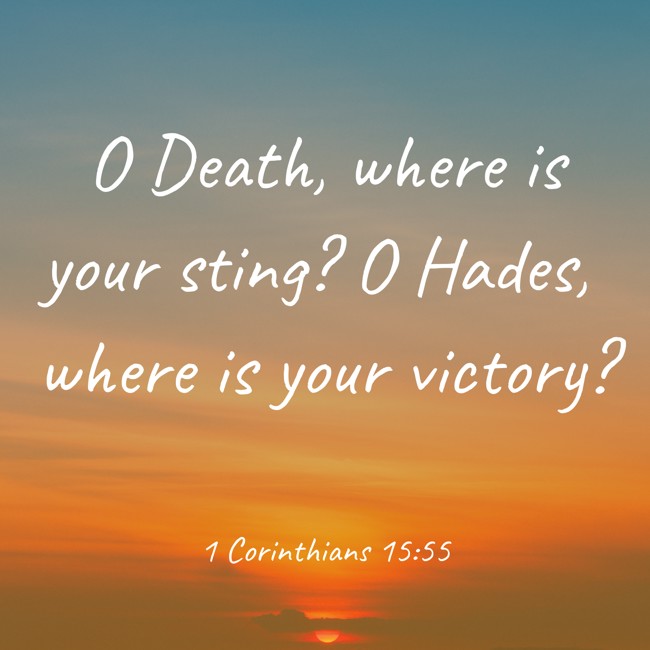 O Death, where is your sting? O Hades, where is your victory? - 1 Corinthians 15:55