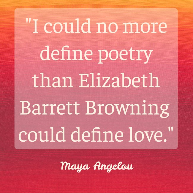 I could no more define poetry than Elizabeth Barrett Browning could define love. - Maya Angelou