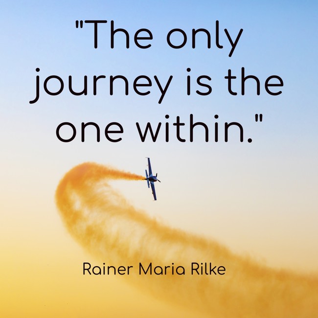 The only journey is the one within. - Rainer Maria Rilke