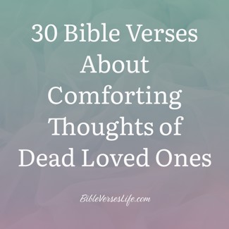 30 Bible Verses About Comforting Thoughts of Dead Loved Ones