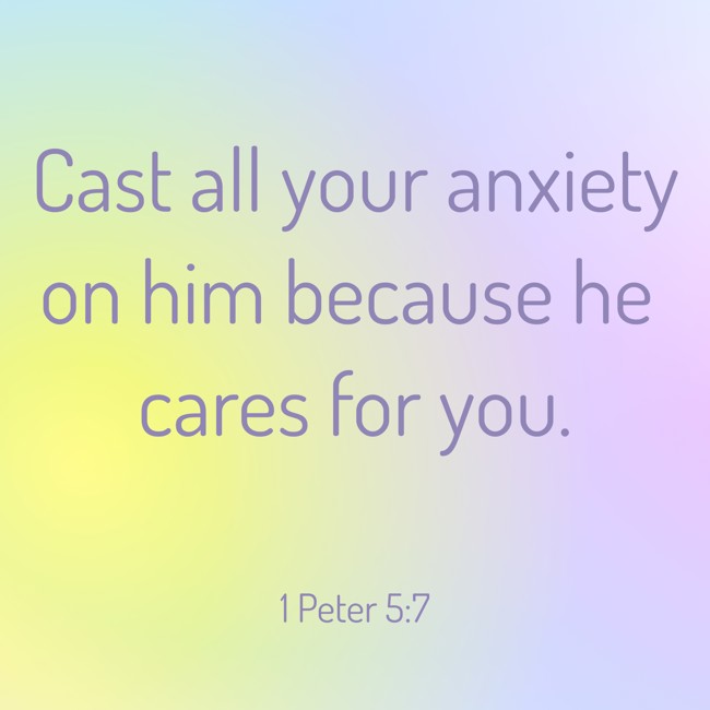Cast all your anxiety on him because he cares for you. - 1 Peter 5:7