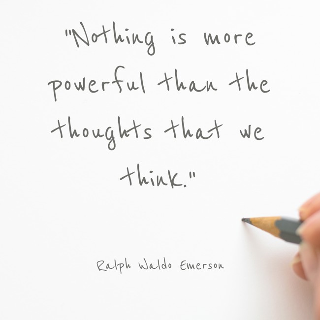 Nothing is more powerful than the thoughts that we think. - Ralph Waldo Emerson