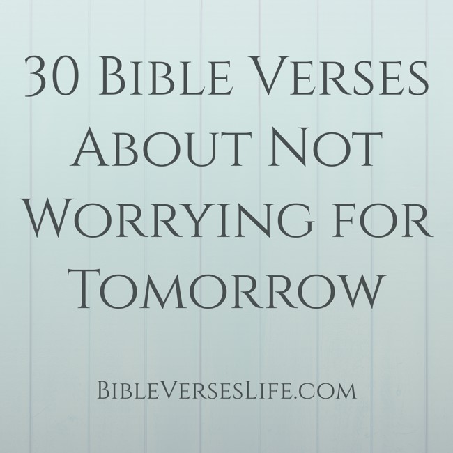 30 Bible Verses About Not Worrying for Tomorrow