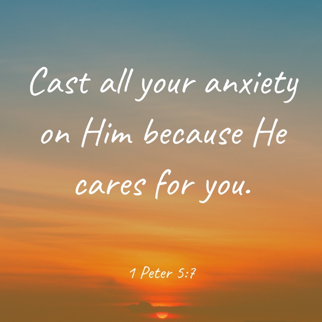 Cast all your anxiety on Him because He cares for you. - 1 Peter 5:7