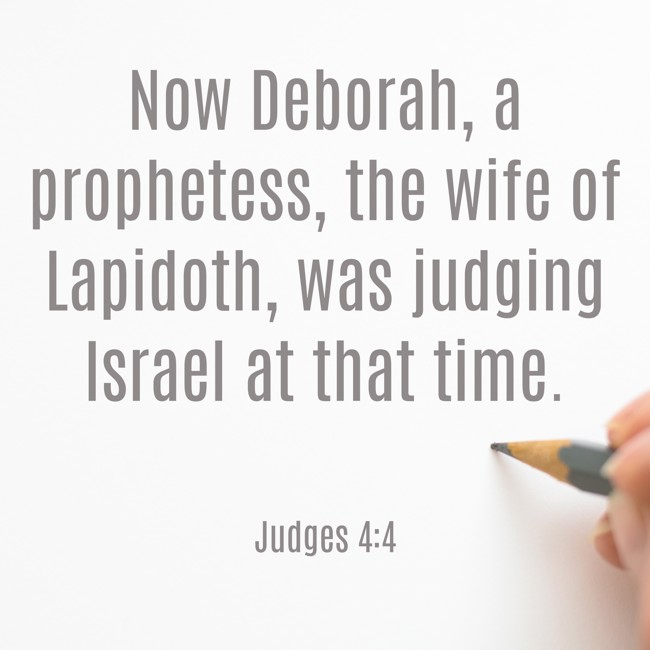  Now Deborah, a prophetess, the wife of Lapidoth, was judging Israel at that time.   - Judges 4:4 