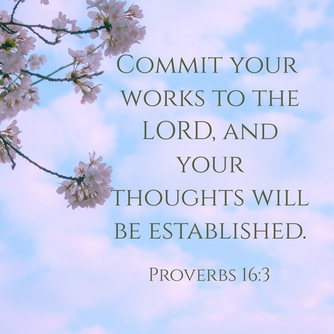 Commit your works to the LORD, and your thoughts will be established. - Proverbs 16:3