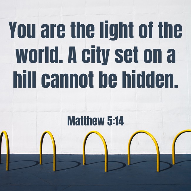 You are the light of the world. A city set on a hill cannot be hidden. - Matthew 5:14