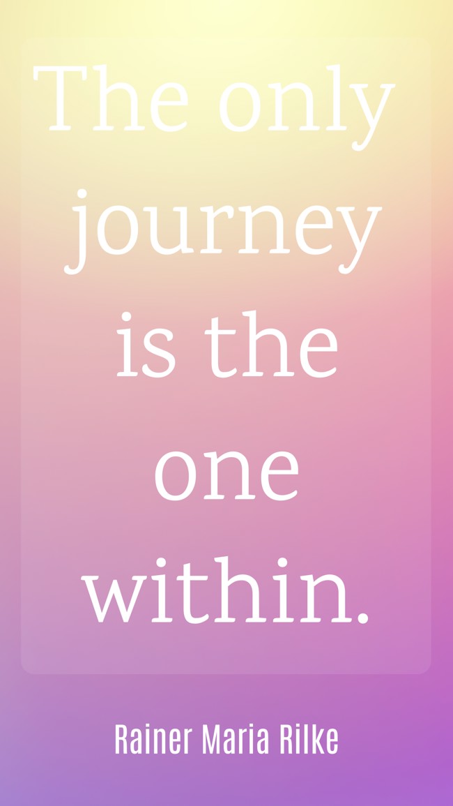 The only journey is the one within. - Rainer Maria Rilke