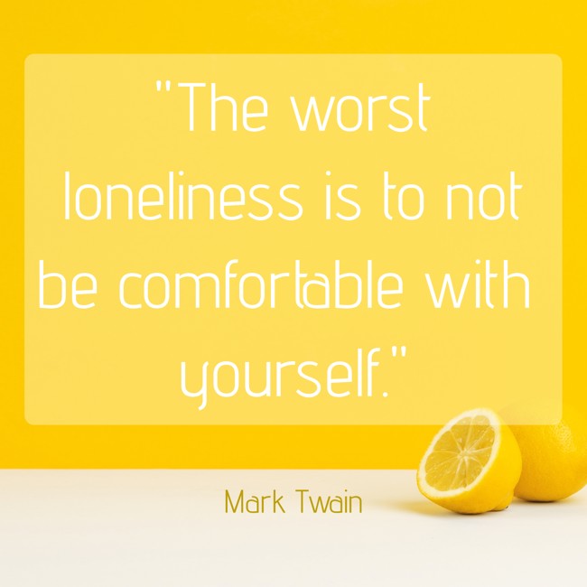 The worst loneliness is to not be comfortable with yourself. - Mark Twain