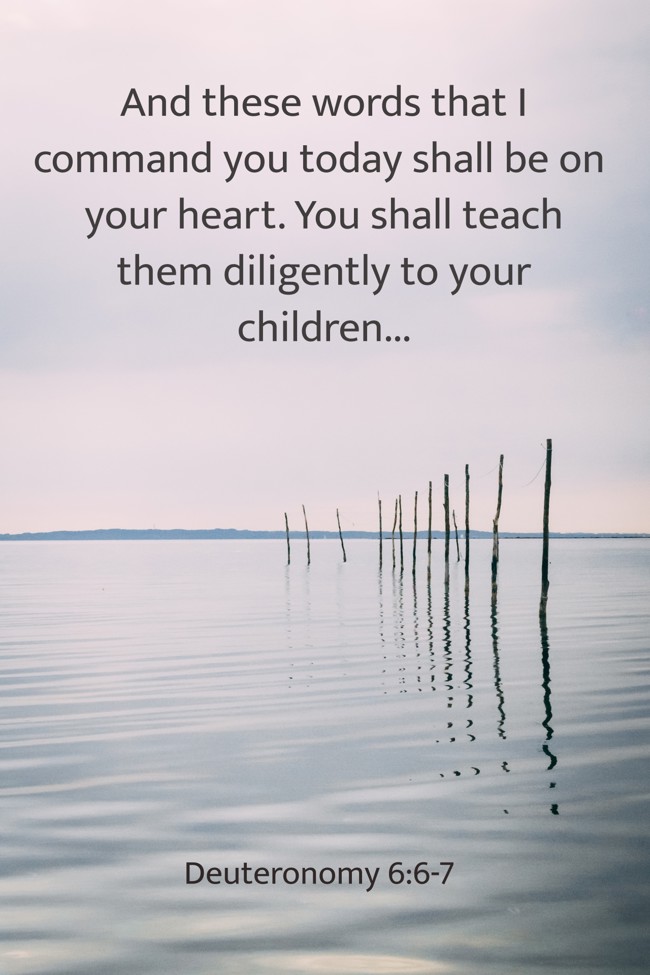 And these words that I command you today shall be on your heart. You shall teach them diligently to your children... - Deuteronomy 6:6-7