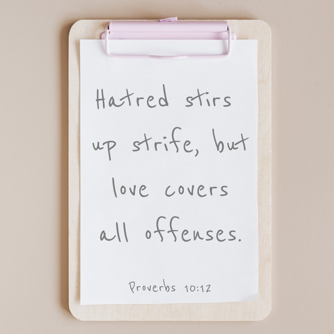  Hatred stirs up strife, but love covers all offenses.   - Proverbs 10:12 