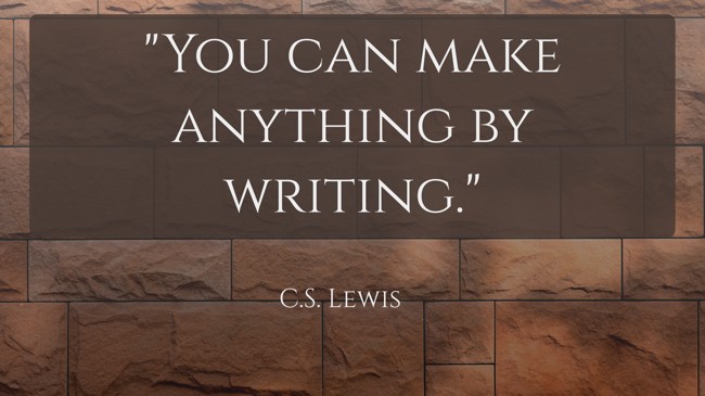 You can make anything by writing. - C.S. Lewis