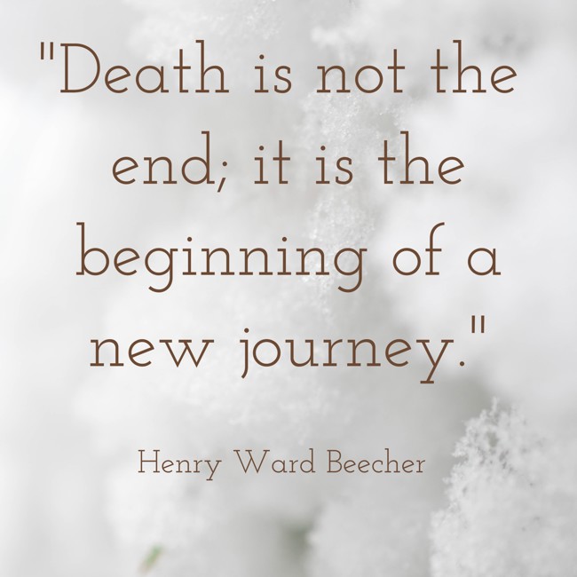 Death is not the end; it is the beginning of a new journey. - Henry Ward Beecher