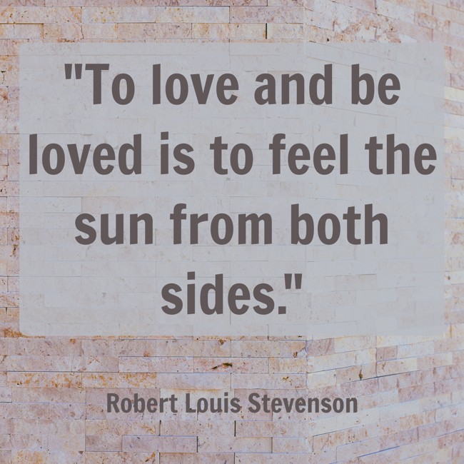 To love and be loved is to feel the sun from both sides. - Robert Louis Stevenson