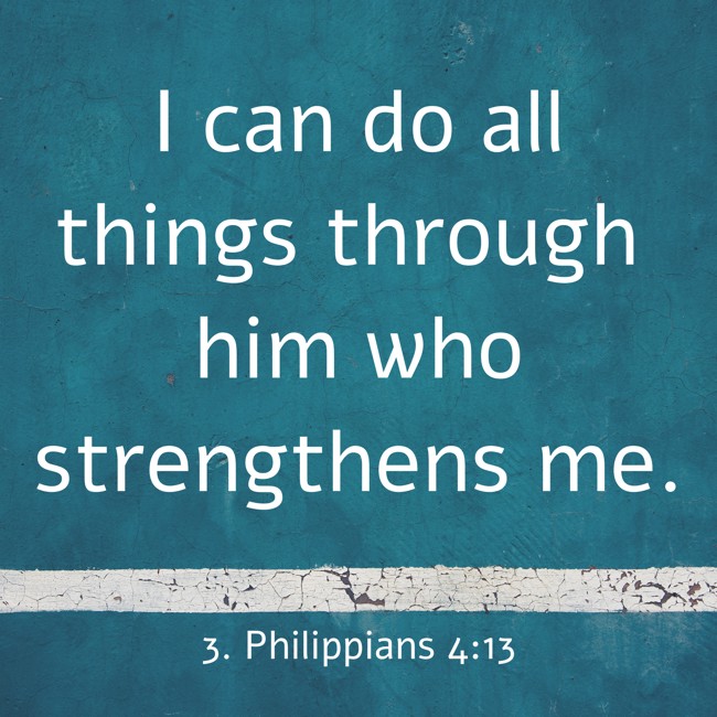 I can do all things through him who strengthens me. - 3. Philippians 4:13