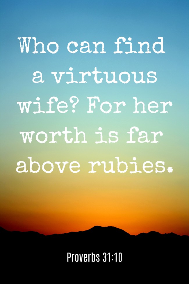 Who can find a virtuous wife? For her worth is far above rubies. - Proverbs 31:10