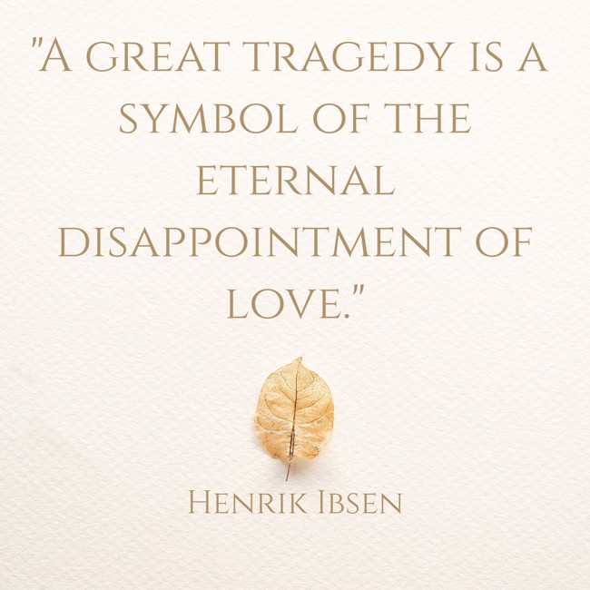 A great tragedy is a symbol of the eternal disappointment of love. - Henrik Ibsen