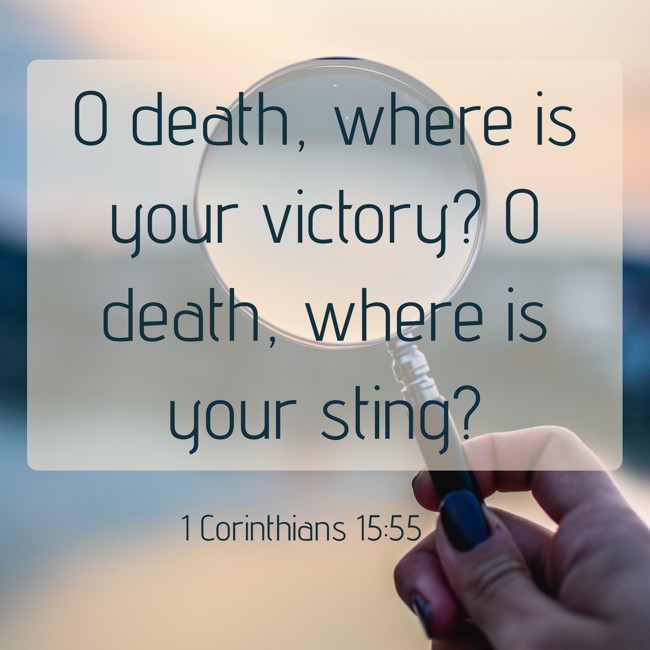 O death, where is your victory? O death, where is your sting? - 1 Corinthians 15:55