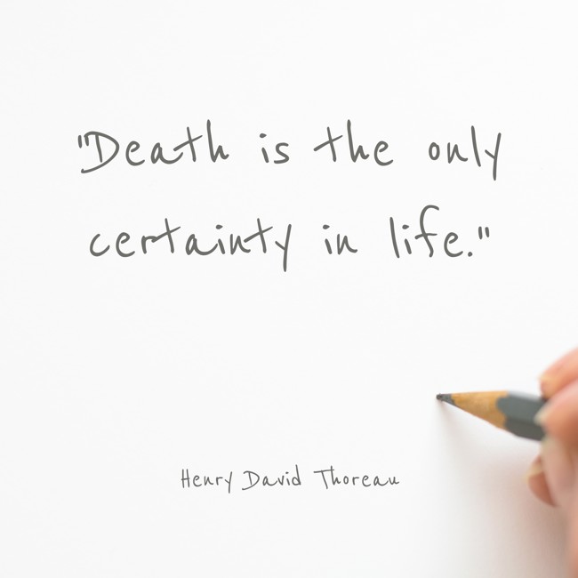 Death is the only certainty in life. - Henry David Thoreau
