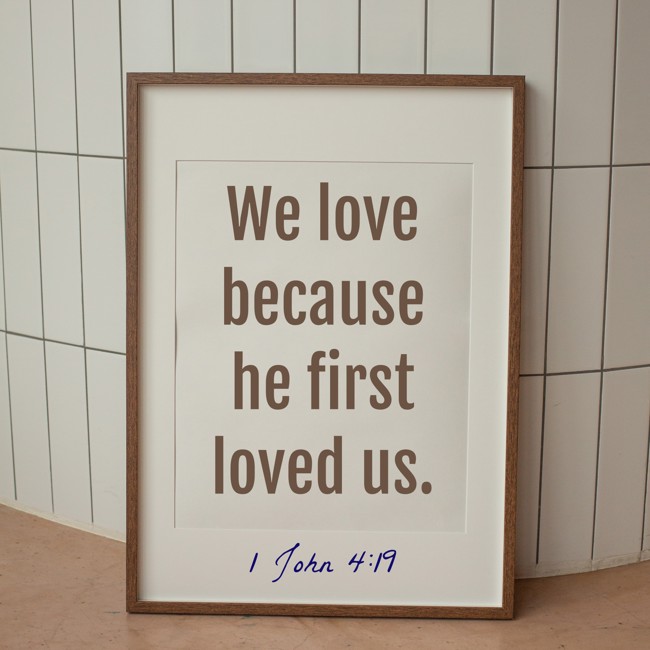 We love because he first loved us. - 1 John 4:19