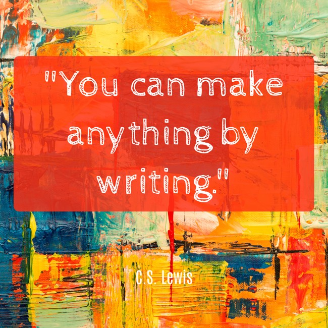 You can make anything by writing. - C.S. Lewis