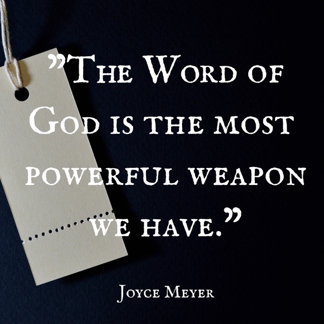 The Word of God is the most powerful weapon we have. - Joyce Meyer