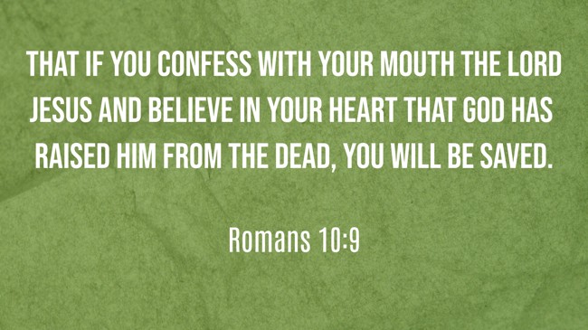  That if you confess with your mouth the Lord Jesus and believe in your heart that God has raised Him from the dead, you will be saved.   - Romans 10:9 