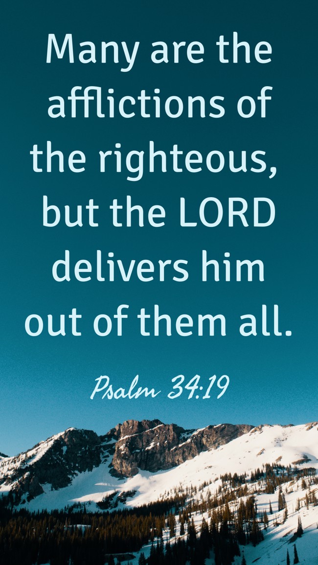 Many are the afflictions of the righteous, but the LORD delivers him out of them all. - Psalm 34:19