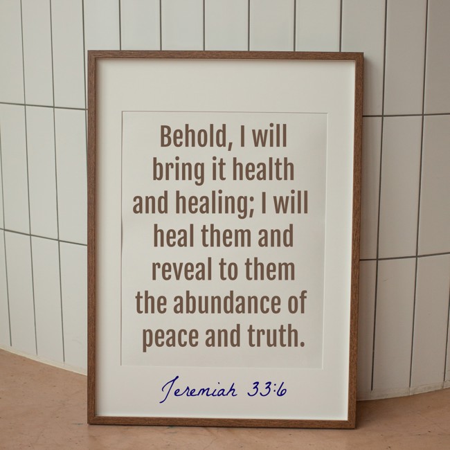 Behold, I will bring it health and healing; I will heal them and reveal to them the abundance of peace and truth. - Jeremiah 33:6