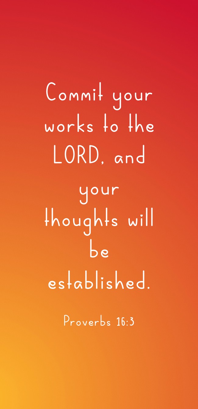 Commit your works to the LORD, and your thoughts will be established. - Proverbs 16:3