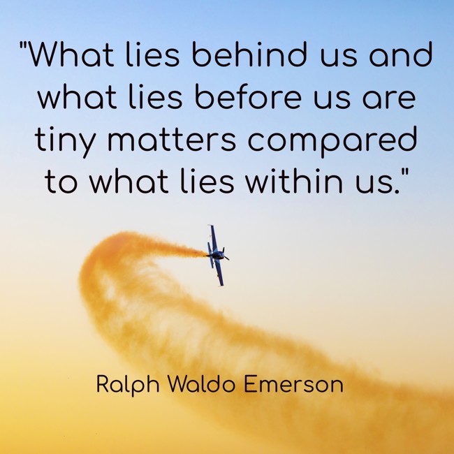 What lies behind us and what lies before us are tiny matters compared to what lies within us. - Ralph Waldo Emerson