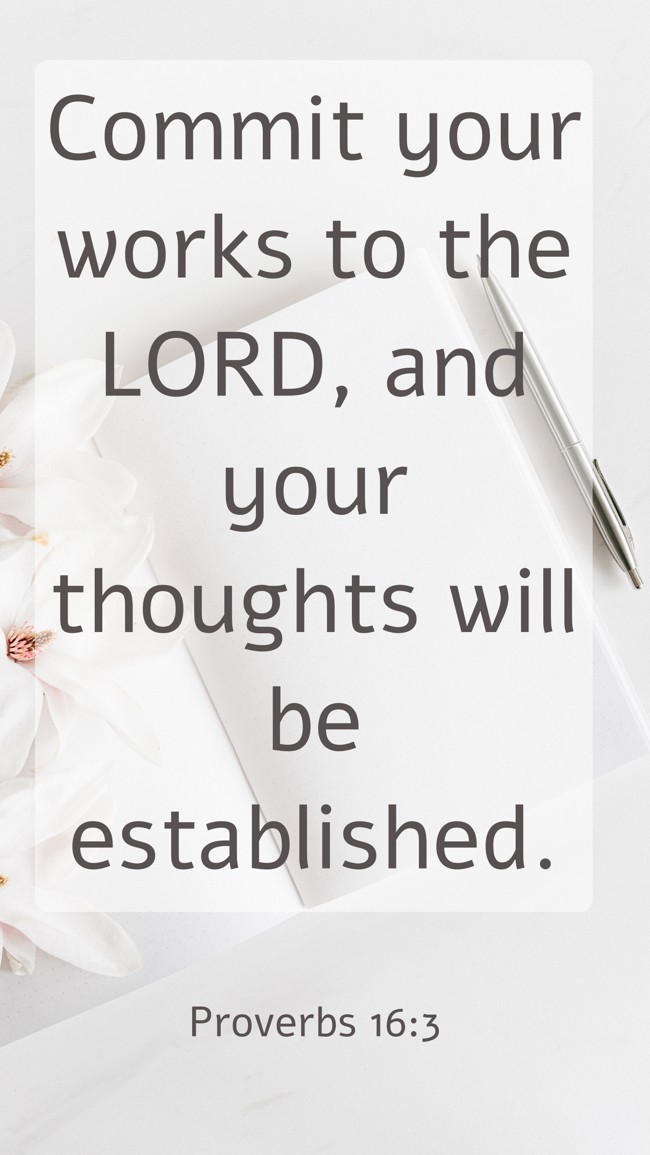 Commit your works to the LORD, and your thoughts will be established. - Proverbs 16:3