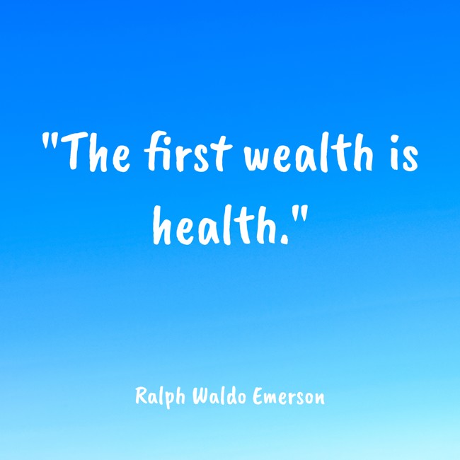 The first wealth is health. - Ralph Waldo Emerson