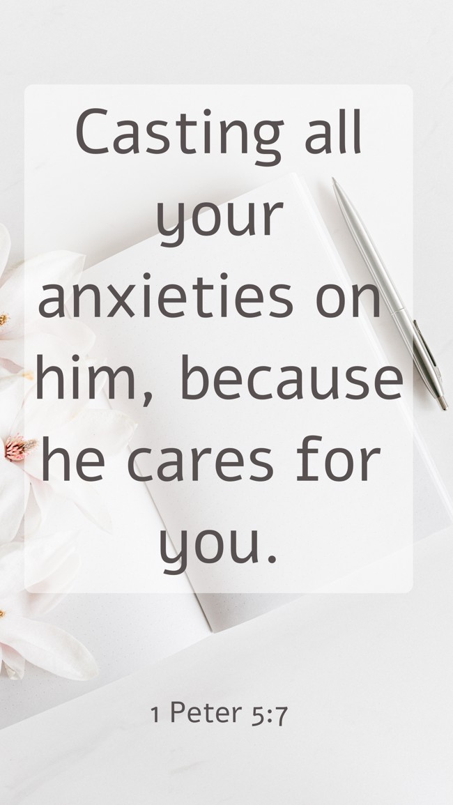 Casting all your anxieties on him, because he cares for you. - 1 Peter 5:7
