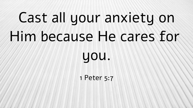  Cast all your anxiety on Him because He cares for you.   - 1 Peter 5:7 