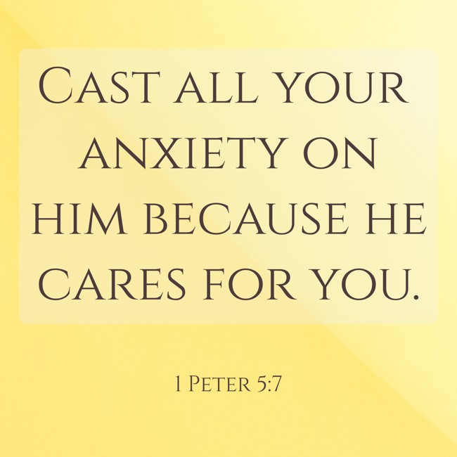 Cast all your anxiety on him because he cares for you. - 1 Peter 5:7