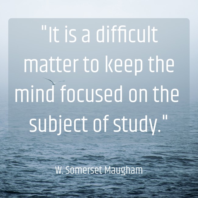 It is a difficult matter to keep the mind focused on the subject of study. - W. Somerset Maugham