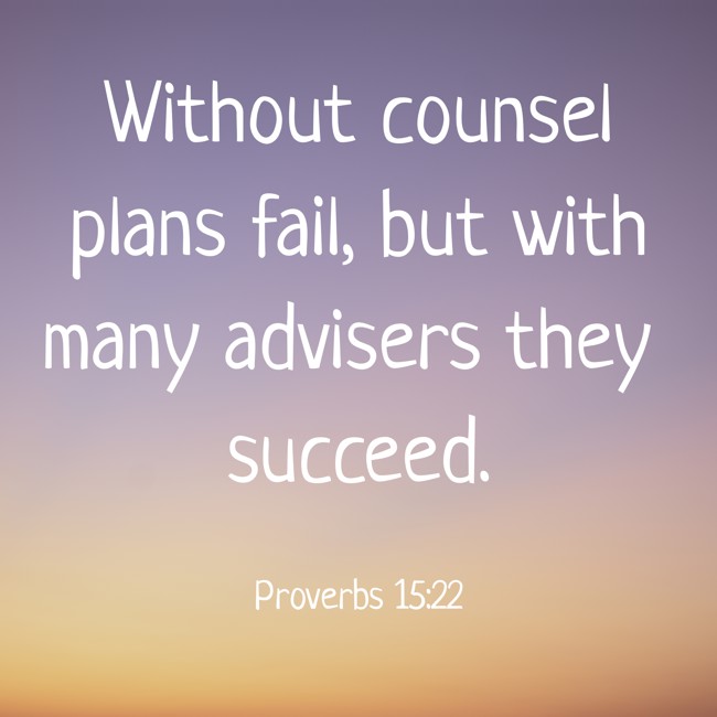 Without counsel plans fail, but with many advisers they succeed. - Proverbs 15:22