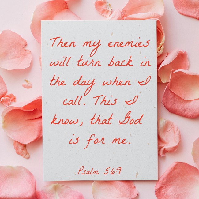 Then my enemies will turn back in the day when I call. This I know, that God is for me. - Psalm 56:9