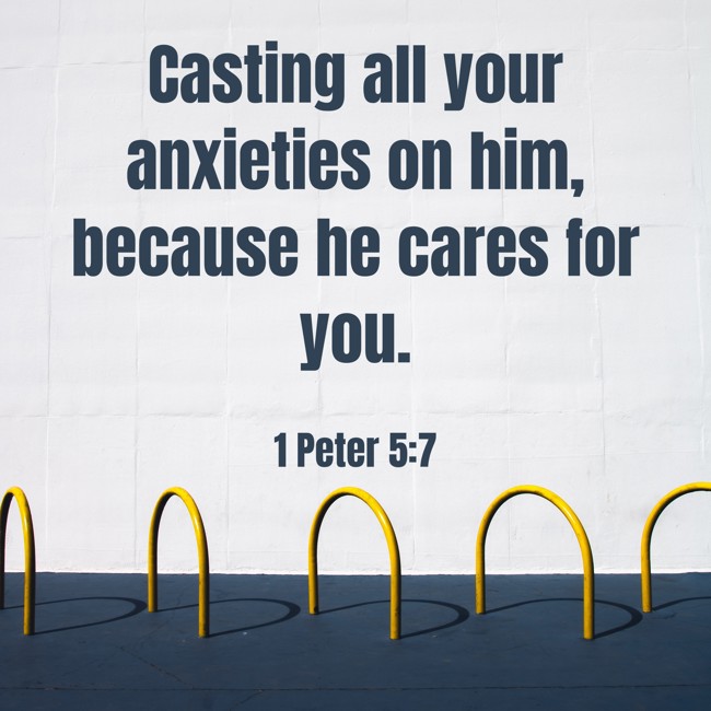 Casting all your anxieties on him, because he cares for you. - 1 Peter 5:7