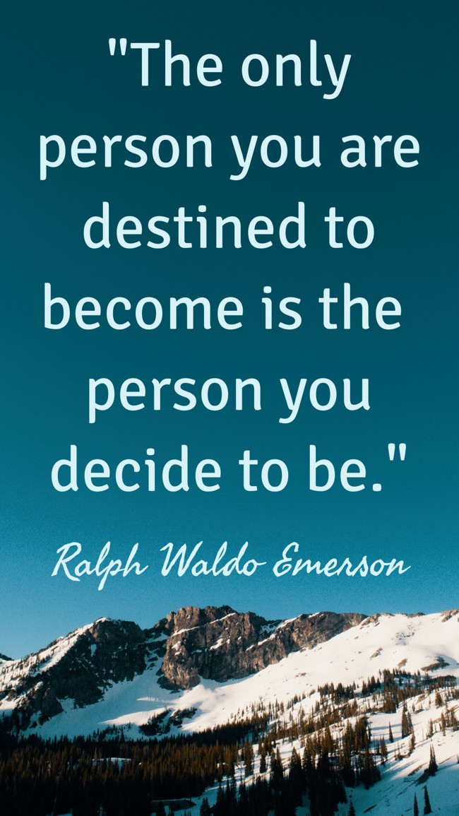 The only person you are destined to become is the person you decide to be. - Ralph Waldo Emerson